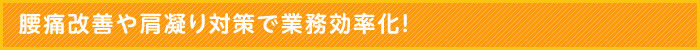 腰痛改善や肩凝り対策で業務効率化！