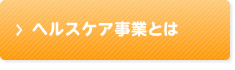 ヘルスケア事業とは