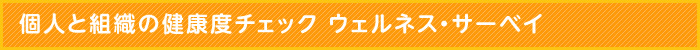個人と組織の健康度チェック ウェルネス・サーベイ