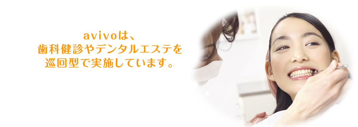 avivoは、歯科健診やデンタルエステを巡回型で実施しています。