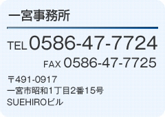 一宮事務所　TEL0586-47-7724　FAX0586-47-7725　〒491-0917　一宮市昭和1丁目2番15号　SUEHIROビル