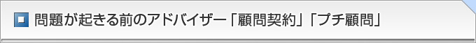 問題が起きる前のアドバイザー「顧問契約」「プチ顧問」